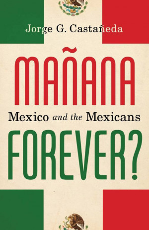 mañana forever mexico and the mexicans alfred a knopf 2011