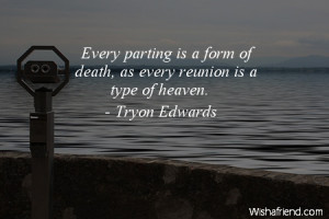Every parting is a form of death, as every reunion is a type of heaven ...