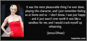 ... sandbox for me, and I would crack myself up rehearsing. - Jenna Elfman
