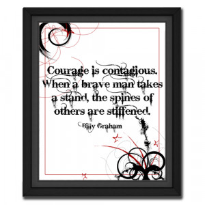 Courage is contagious. When a brave man takes a stand, the spines of ...