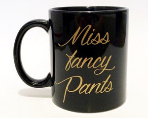 Miss Fancy Pants Mug, Miss Fancy Pants, Fancy Mug, Quote Mug, Saying ...