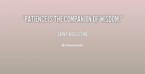 Patience is the companion of wisdom.