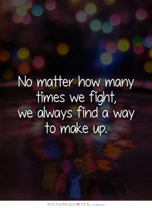 ... many times we fight, we always find a way to make up. Picture Quote #1