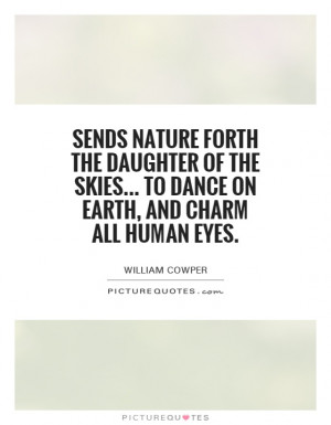Sends Nature forth the daughter of the skies... To dance on earth, and ...