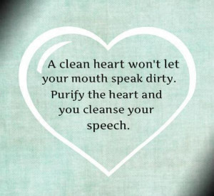 clean-heart-wont-let-your-mouth-speak-dirty-Purify-the-heart-and-you ...