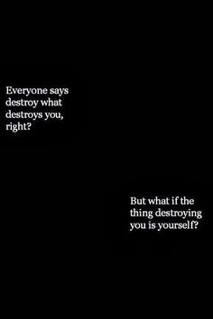 destroy what destroys you, right? But what if the thing destroying ...