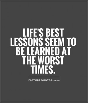 ... best lessons seem to be learned at the worst times Picture Quote #1