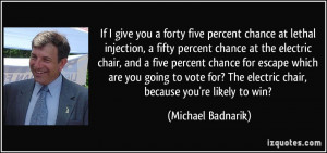If I give you a forty five percent chance at lethal injection, a fifty ...