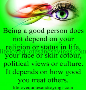Being a good person does not depend on your religion or status in life ...