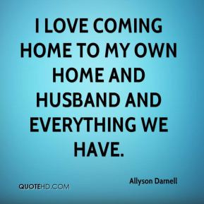 Allyson Darnell - I love coming home to my own home and husband and ...