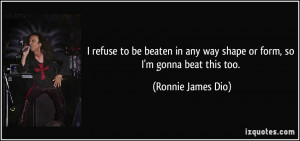 quote-i-refuse-to-be-beaten-in-any-way-shape-or-form-so-i-m-gonna-beat ...