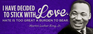 Martin Luther King, Jr – I have decided to stick with love. Hate is ...