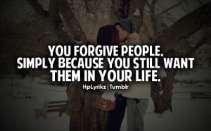 You forgive people simply because you still want them in your life.