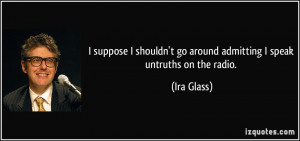 suppose I shouldn't go around admitting I speak untruths on the ...