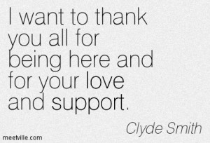 ... You All For Being Here And For Your Love And Support. - Clyde Smith