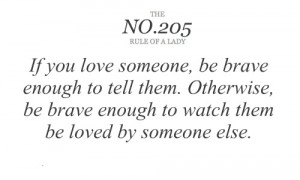 If you love someone, be brave enough to tell them. Otherwise, be brave ...