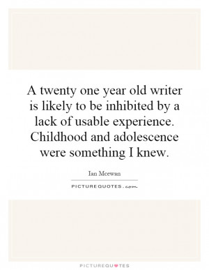 twenty one year old writer is likely to be inhibited by a lack of ...