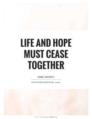 Life and hope must cease together Picture Quote #1