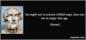 You ought not to practice childish ways, since you are no longer that ...
