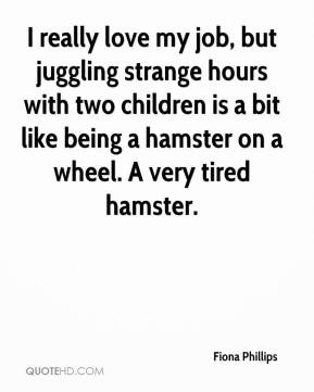 ... is a bit like being a hamster on a wheel. A very tired hamster