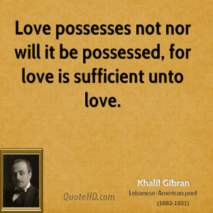 Love possesses not nor will it be possessed, for love is sufficient ...