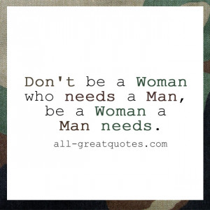 ... needs a Man, be a Woman a Man needs. – Inspirational Picture Quotes