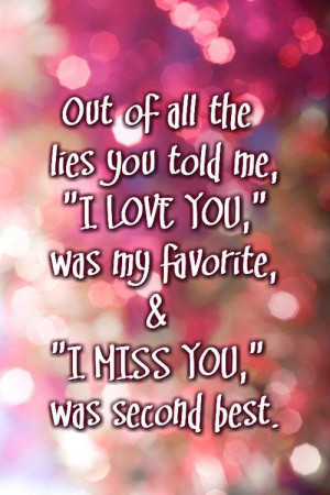 Out of all the lies you told me 'I love you' was my favorite and 'I ...