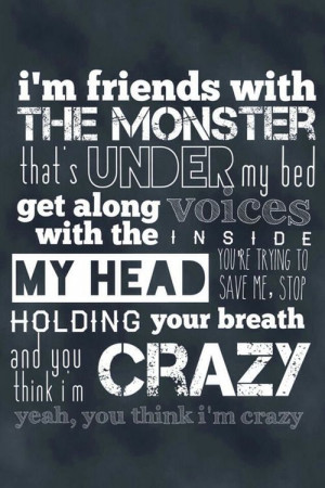 under my bed. Get along with the voices inside my head. You're trying ...