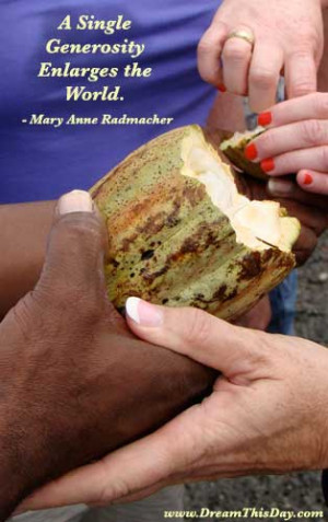 single generosity enlarges the world. - Mary Anne Radmacher