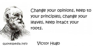 ... your opinions, keep to your principles; change your leaves, keep