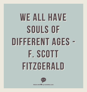We all have souls of different ages -F. Scott Fitzgerald