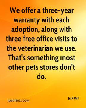 Jack Reif - We offer a three-year warranty with each adoption, along ...