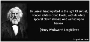 By unseen hand uplifted in the light Of sunset, yonder solitary cloud ...