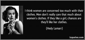 women are concerned too much with their clothes. Men don't really care ...
