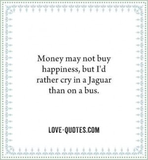 Money may not buy happiness, but I’d rather cry in a Jaguar than on ...