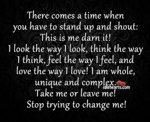 Home / Quotes / Take Me Or Leave Me! Stop Trying To Change Me!
