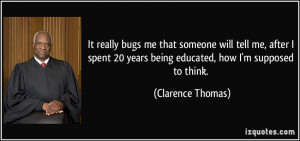 ... 20 years being educated, how I'm supposed to think. - Clarence Thomas