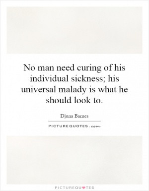 No Man Need Curing Of His Individual Sickness Universal Malady Is