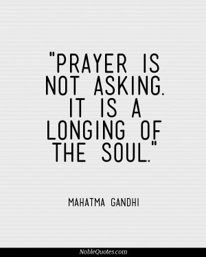 Prayer is not asking. It is a longing of the soul. It is daily ...