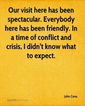 ... time of conflict and crisis, I didn't know what to expect. - John Cena