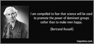 ... of dominant groups rather than to make men happy. - Bertrand Russell