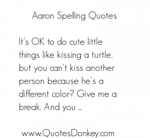 for quotes by Aaron Spelling. You can to use those 8 images of quotes ...