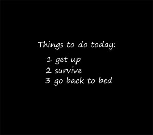 Things Todo Today Is Get Up Survive And Go Back To The Bed Very Funny ...