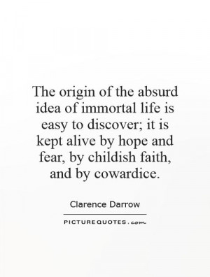 The origin of the absurd idea of immortal life is easy to discover; it ...