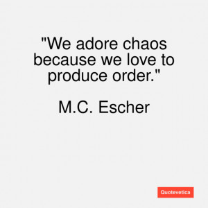 We adore chaos because we love to produce order.