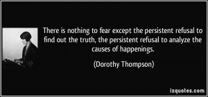 There is nothing to fear except the persistent refusal to find out the ...