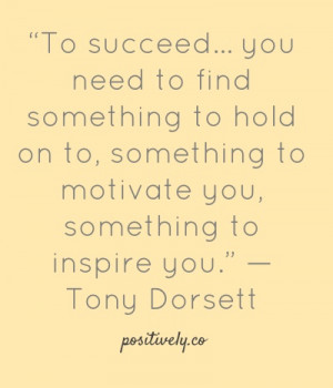 ... to motivate you, something to inspire you.” — Tony Dorsett