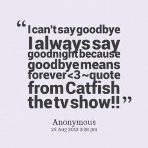 can\'t say goodbye I always say goodnight because goodbye means ...
