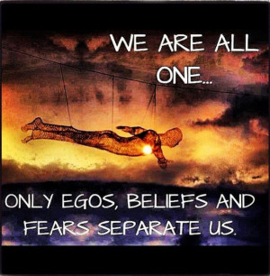 We are all one only egos beliefs and fears separate us