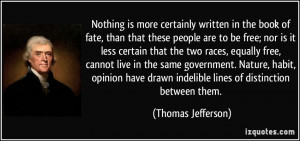... drawn indelible lines of distinction between them. - Thomas Jefferson